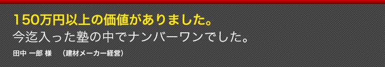 スクール期間内にドンドン受注が取れ始めています。１５０万円以上の価値がありました！森下晃一 様　（印刷会社経営）